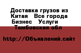 Доставка грузов из Китая - Все города Бизнес » Услуги   . Тамбовская обл.